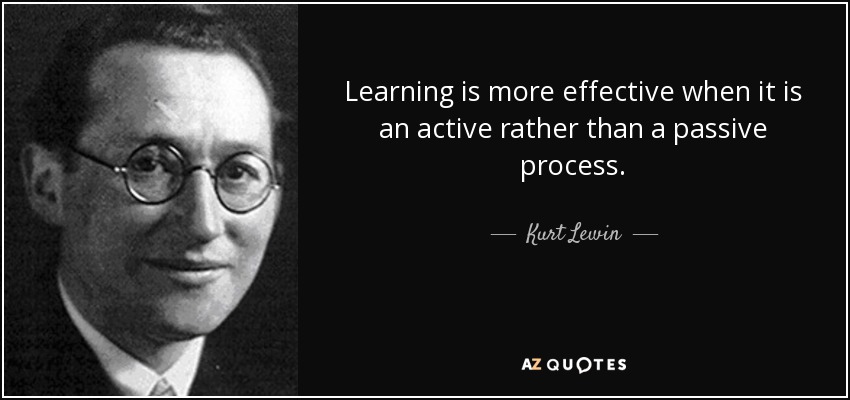 quote-learning-is-more-effective-when-it-is-an-active-rather-than-a-passive-process-kurt-lewin.jpg